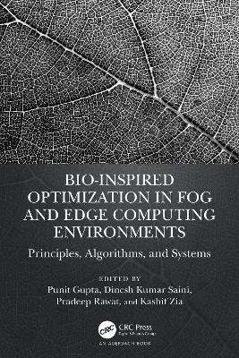 Bio-Inspired Optimization in Fog and Edge Computing Environments: Principles, Algorithms, and Systems by Punit Gupta