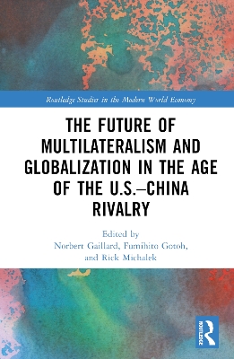 The Future of Multilateralism and Globalization in the Age of the U.S.–China Rivalry by Norbert Gaillard