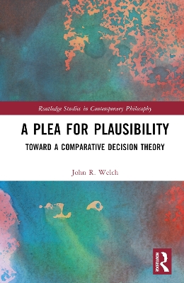 A Plea for Plausibility: Toward a Comparative Decision Theory by John R. Welch