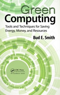 Green Computing: Tools and Techniques for Saving Energy, Money, and Resources by Bud E. Smith
