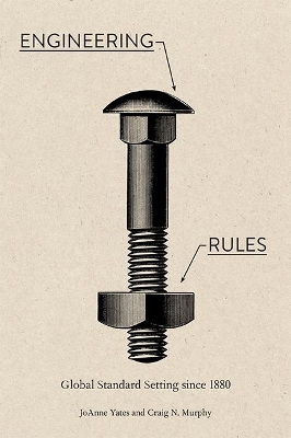 Engineering Rules: Global Standard Setting since 1880 by JoAnne Yates