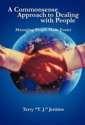 A Commonsense Approach to Dealing with People: Managing People Made Easier by Terry T J Jenkins