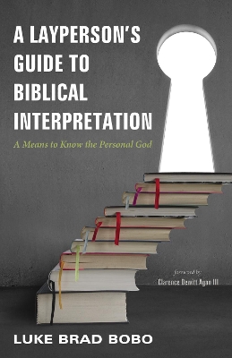 A A Layperson's Guide to Biblical Interpretation: A Means to Know the Personal God by Luke Brad Bobo