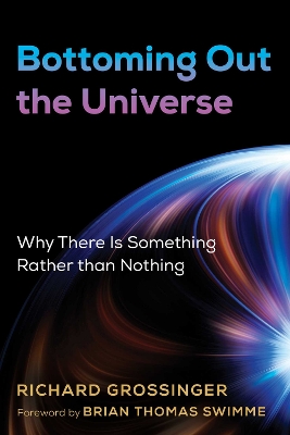 Bottoming Out the Universe: Why There Is Something Rather than Nothing book