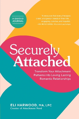 Securely Attached: Transform Your Attachment Patterns into Loving, Lasting Romantic Relationships (A Guided Journal) book