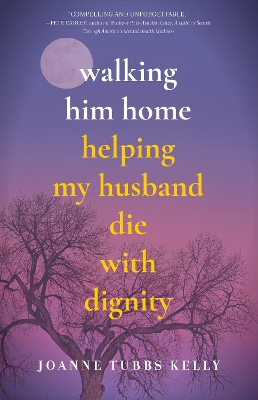 Walking Him Home: Helping My Husband Die with Dignity book