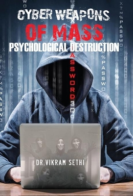 Cyber Weapons of Mass Psychological Destruction: and the People Who Use Them by Vikram Sethi