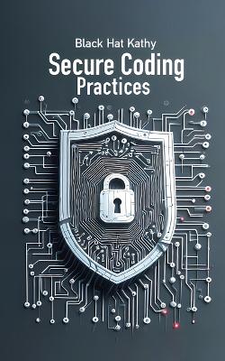 Secure Coding Practices: Fortifying Applications Against Cyber Threats book