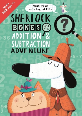 Sherlock Bones and the Addition and Subtraction Adventure: A KS2 home learning resource book