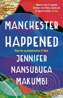 Manchester Happened: From the winner of the Jhalak Prize, 2021 by Jennifer Nansubuga Makumbi