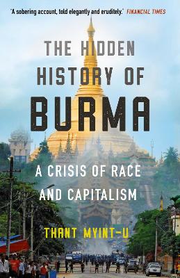 The Hidden History of Burma: A Crisis of Race and Capitalism by Thant Myint-U