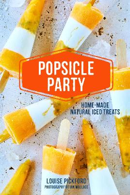 Popsicle Party: Home-Made Natural Iced Treats book