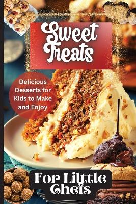 Sweet Treats For Little Chefs: Kid-Friendly Dessert Recipes for All Occasions book