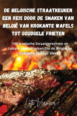 De Belgische Straatkeuken Een Reis Door de Smaken van België van Krokante Wafels Tot Goudgele Frieten book