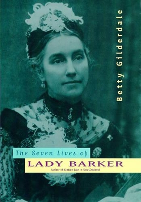 The The Seven Lives of Lady Barker by Betty Gilderdale