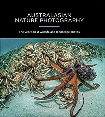 Australasian Nature Photography - AGNPOTY: The Year's Best Wildlife and Landscape Photos 2018 by Australian Geographic