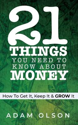 21 Things You Need to Know About Money: How to Get It, Keep It & GROW It book