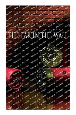 The Ear in the Wall: Detective Craig Kennedy's Mystery Case by Arthur B Reeve