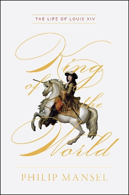 King of the World – The Life of Louis XIV book