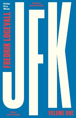 JFK: Volume 1: John F Kennedy: 1917-1956 by Fredrik Logevall