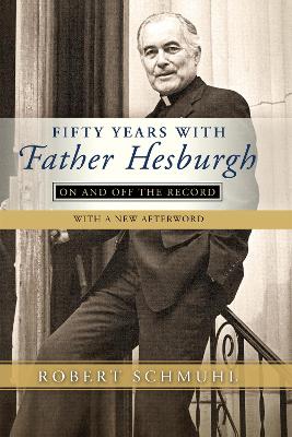 Fifty Years with Father Hesburgh by Robert Schmuhl