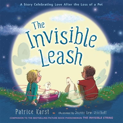 The Invisible Leash: A Story Celebrating Love After the Loss of a Pet by Patrice Karst