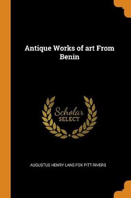 Antique Works of Art from Benin by Augustus Henry Lane-Fox Pitt-Rivers