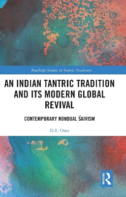 An Indian Tantric Tradition and Its Modern Global Revival: Contemporary Nondual Śaivism by D.E. Osto