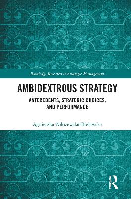 Ambidextrous Strategy: Antecedents, Strategic Choices, and Performance by Agnieszka Zakrzewska-Bielawska