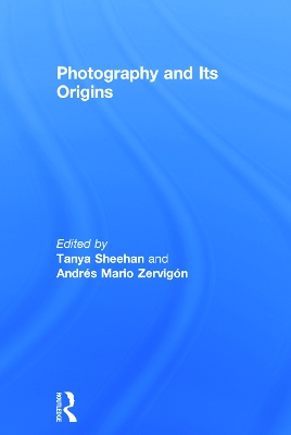 Photography and Its Origins by Tanya Sheehan