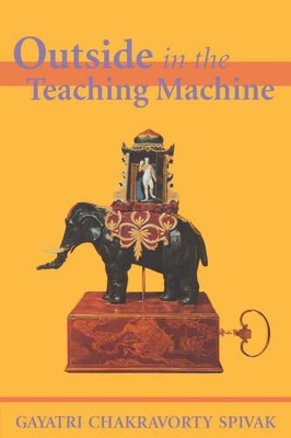 Outside in the Teaching Machine by Gayatri Chakravorty Spivak