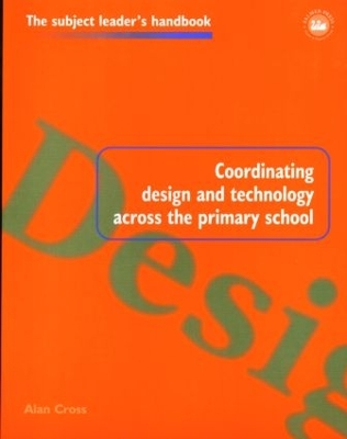 Coordinating Design and Technology Across the Primary School by Alan Cross