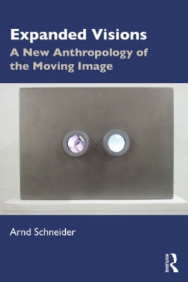 Expanded Visions: A New Anthropology of the Moving Image by Arnd Schneider
