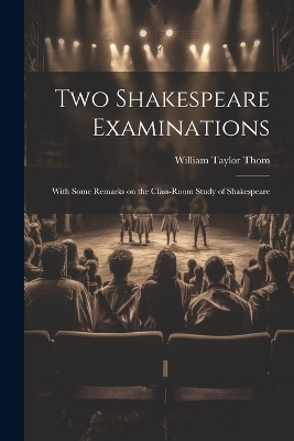 Two Shakespeare Examinations; With Some Remarks on the Class-room Study of Shakespeare book