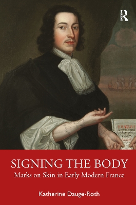 Signing the Body: Marks on Skin in Early Modern France by Katherine Dauge-Roth