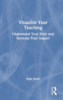 Visualize Your Teaching: Understand Your Style and Increase Your Impact book