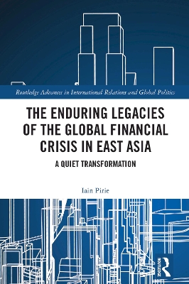 The Enduring Legacies of the Global Financial Crisis in East Asia: A Quiet Transformation book