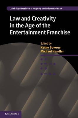 Law and Creativity in the Age of the Entertainment Franchise by Kathy Bowrey