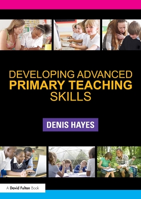 Developing Advanced Primary Teaching Skills by Denis Hayes
