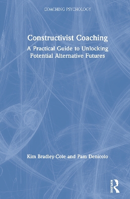 Constructivist Coaching: A Practical Guide to Unlocking Potential Alternative Futures book