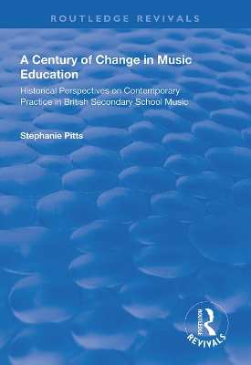 A Century of Change in Music Education: Historical Perspectives on Contemporary Practice in British Secondary School Music book