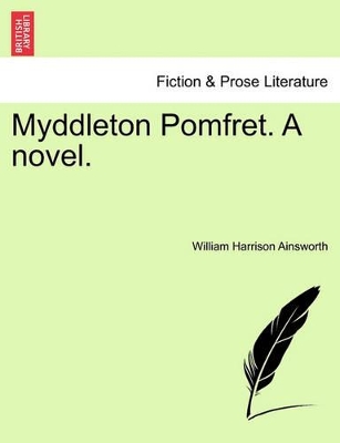 Myddleton Pomfret. a Novel. by William Harrison Ainsworth