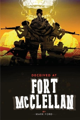 Deceived at Fort McClellan: The Governemt Secret About Fort McClellan Alabama book