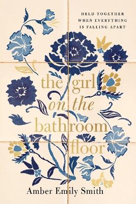 The Girl on the Bathroom Floor: Held Together When Everything is Falling Apart book