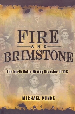 Fire and Brimstone: The North Butte Mining Disaster of 1917 by Michael Punke