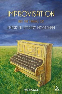 Improvisation and the Making of American Literary Modernism by Dr Rob Wallace