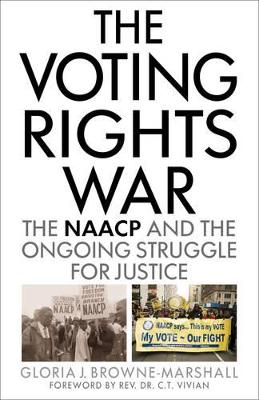 The The Voting Rights War: The NAACP and the Ongoing Struggle for Justice by Gloria J. Browne-Marshall
