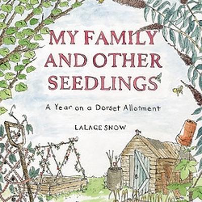 My Family and Other Seedlings: A Year on a Dorset Allotment by Lalage Snow
