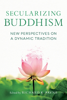 Secularizing Buddhism: New Perspectives on a Dynamic Tradition book