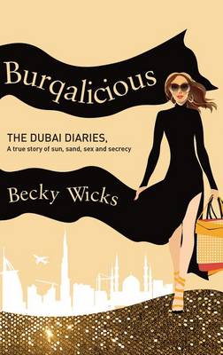 Burqalicious: The Dubai Diaries: A True Story of Sun, Sand, Sex, and Secrecy by Becky Wicks